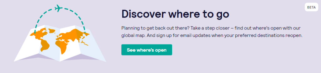 Skyscanner's 'discover where to go'
live map has a relevant "see where's open" call to action