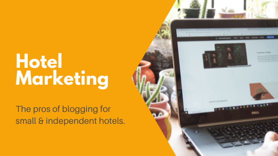 Hotel marketing: Why small and independent hotels need to add blogging to their hotel content marketing plans