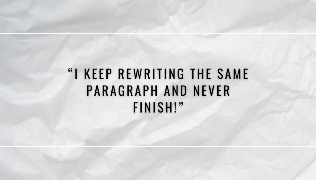 "I keep rewriting the same paragraph and never finish!"
